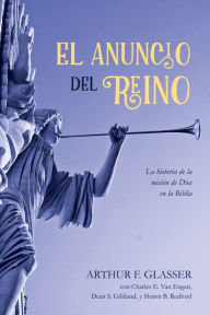 Title: El Anuncio Del Reino: La historia de la misión de Dios en la Biblia, Author: Arthur F. Glasser