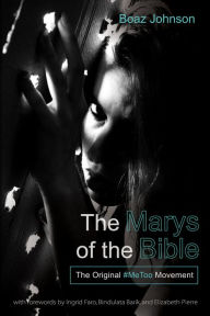 Title: The Marys of the Bible: The Original #MeToo Movement, Author: Boaz Johnson