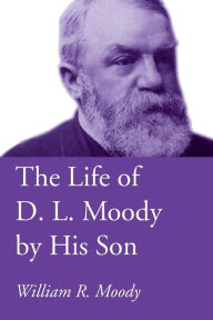 Title: The Life of D. L. Moody by His Son, Author: William R. Moody