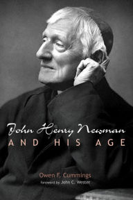 Title: John Henry Newman and His Age, Author: Owen F. Cummings