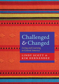 Title: Challenged and Changed: Living and Learning in Central America, Author: Lindy Scott