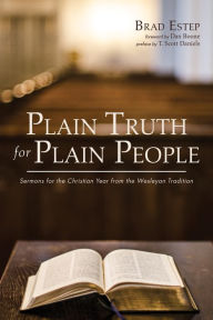 Title: Plain Truth for Plain People: Sermons for the Christian Year from the Wesleyan Tradition, Author: Brad Estep