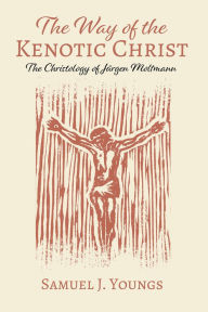 Title: The Way of the Kenotic Christ, Author: Samuel J Youngs