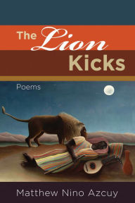 Title: The Lion Kicks: Poems, Author: Matthew Nino Azcuy