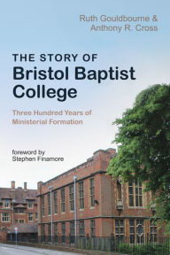 Title: The Story of Bristol Baptist College: Three Hundred Years of Ministerial Formation, Author: Ruth Gouldbourne