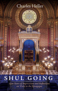 Title: Shul Going: 2500 Years of Impressions and Reflections on Visits to the Synagogue, Author: Charles Heller