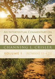 Title: An Intertextual Commentary on Romans, Volume 1: Romans 1:1-4:25, Author: Channing L. Crisler