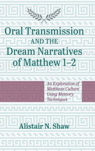 Title: Oral Transmission and the Dream Narratives of Matthew 1-2, Author: Alistair N. Shaw