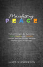 Manifesting Peace: Twelve Principles for Cultivating Peace, Healing, and Wellness Distilled from the World's Spiritual Traditions and Psychology