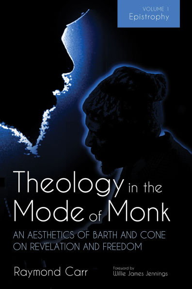 Theology the Mode of Monk: An Aesthetics Barth and Cone on Revelation Freedom, Volume 1: Epistrophy: Historical Hermeneutical Backgrounds