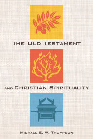 Title: The Old Testament and Christian Spirituality, Author: Michael E. W. Thompson