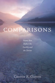 Title: Comparisons: Poems that Reflect the Earthly and the Divine, Author: Cozette R. Garrett