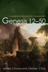 Title: Genesis 12-50: A Narrative-Theological Commentary, Author: James Chukwuma Okoye