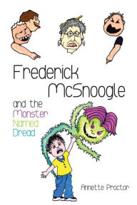 Title: Frederick McSnoogle and the Monster Named Dread, Author: Annette Proctor