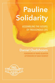 Title: Pauline Solidarity: Assembling the Gospel of Treasonous Life: Paul and the Uprising of the Dead, Vol. 3, Author: Daniel Oudshoorn