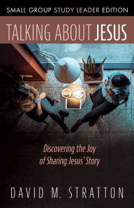 Title: Talking about Jesus, Small Group Study Leader Edition, Author: David M. Stratton