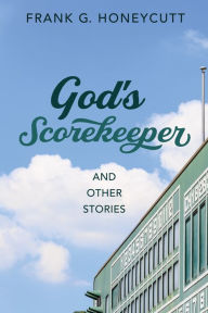 Title: God's Scorekeeper and Other Stories, Author: Frank G. Honeycutt