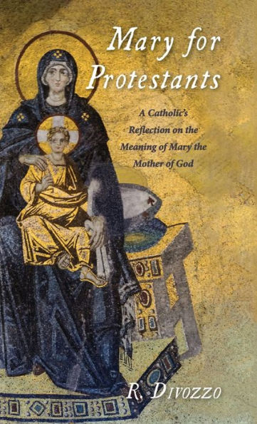 Mary for Protestants: A Catholic's Reflection on the Meaning of Mother God
