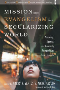 Title: Mission and Evangelism in a Secularizing World: Academy, Agency, and Assembly Perspectives from Canada, Author: Narry F. Santos