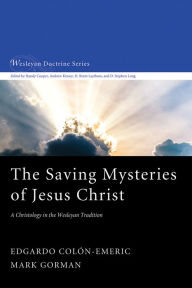 Title: The Saving Mysteries of Jesus Christ: A Christology in the Wesleyan Tradition, Author: Edgardo Colón-Emeric