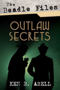 Title: The Beadle Files: Outlaw Secrets, Author: Ken R. Abell