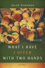 Title: What I Have I Offer with Two Hands: Poems, Author: Jacob Stratman