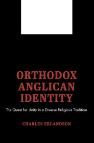 Title: Orthodox Anglican Identity: The Quest for Unity in a Diverse Religious Tradition, Author: Charles Erlandson