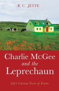 Title: Charlie McGee and the Leprechaun: Life's Curious Twist of Events, Author: R. C. Jette