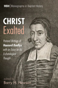 Title: Christ Exalted: Pastoral Writings of Hanserd Knollys with an Essay on His Eschatological Thought, Author: Barry H. Howson