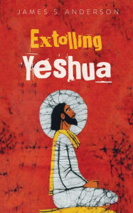 Title: Extolling Yeshua, Author: James S. Anderson