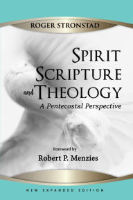 Title: Spirit, Scripture, and Theology, 2nd Edition: A Pentecostal Perspective, Author: Roger Stronstad