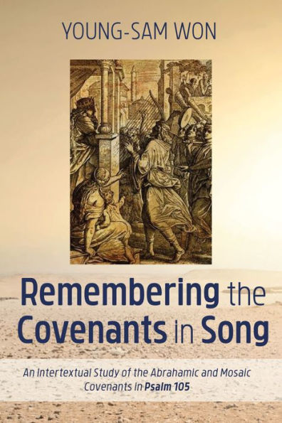 Remembering the Covenants Song: An Intertextual Study of Abrahamic and Mosaic Psalm 105