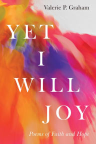 Title: Yet I Will Joy: Poems of Faith and Hope, Author: Valerie P. Graham