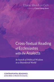 Title: Cross-Textual Reading of Ecclesiastes with the Analects: In Search of Political Wisdom in a Disordered World, Author: Elaine Wei-Fun Goh