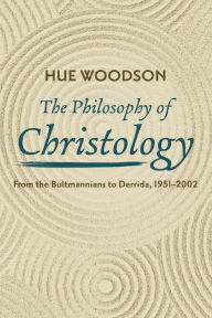 Title: The Philosophy of Christology: From the Bultmannians to Derrida, 1951-2002, Author: Hue Woodson