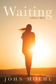 Title: Waiting: Almost There, Author: John Moehl