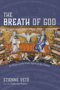 Title: The Breath of God: An Essay on the Holy Spirit in the Trinity, Author: Etienne Veto