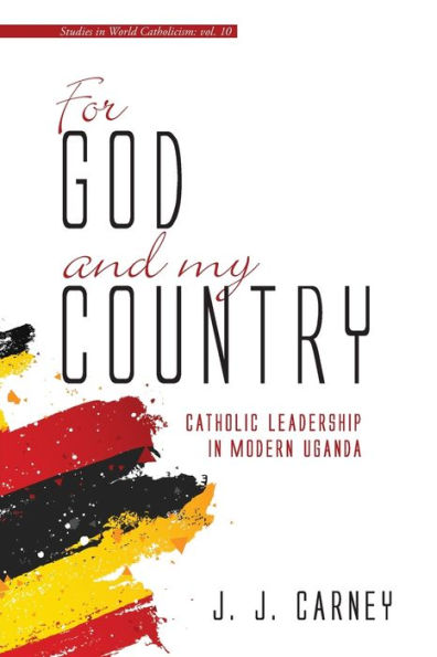 For God and My Country: Catholic Leadership in Modern Uganda