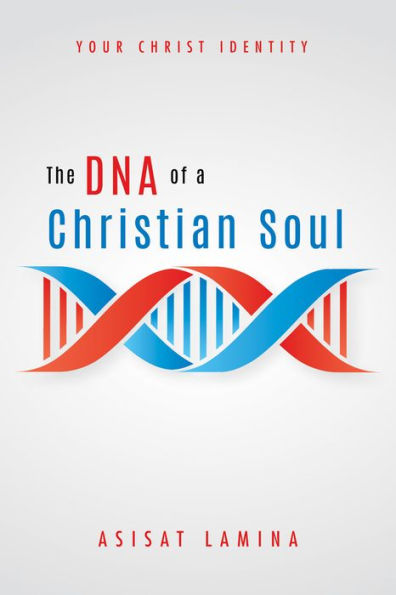 The DNA of a Christian Soul: Your Christ Identity