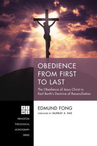 Title: Obedience from First to Last: The Obedience of Jesus Christ in Karl Barth's Doctrine of Reconciliation, Author: Edmund Fong