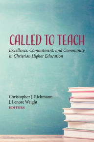 Title: Called to Teach: Excellence, Commitment, and Community in Christian Higher Education, Author: Christopher J. Richmann