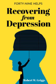 Title: Recovering from Depression: Forty-Nine Helps, Author: Robert W. Griggs