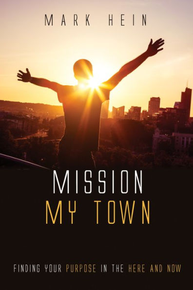 Mission My Town: Finding Your Purpose the Here and Now