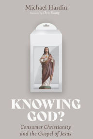 Title: Knowing God?: Consumer Christianity and the Gospel of Jesus, Author: Michael Hardin