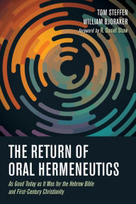 Title: The Return of Oral Hermeneutics: As Good Today as It Was for the Hebrew Bible and First-Century Christianity, Author: Tom Steffen