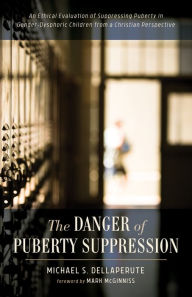 Title: The Danger of Puberty Suppression: An Ethical Evaluation of Suppressing Puberty in Gender-Dysphoric Children from a Christian Perspective, Author: Michael S. Dellaperute