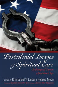 Title: Postcolonial Images of Spiritual Care: Challenges of Care in a Neoliberal Age, Author: Emmanuel Y. Lartey