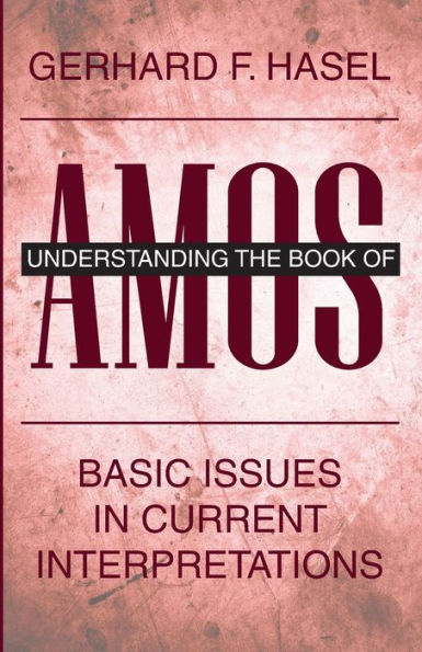Understanding the Book of Amos: Basic Issues Current Interpretations