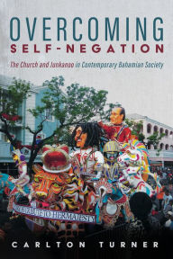 Title: Overcoming Self-Negation: The Church and Junkanoo in Contemporary Bahamian Society, Author: Carlton Turner