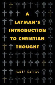 Title: A Layman's Introduction to Christian Thought, Author: James Kallas
